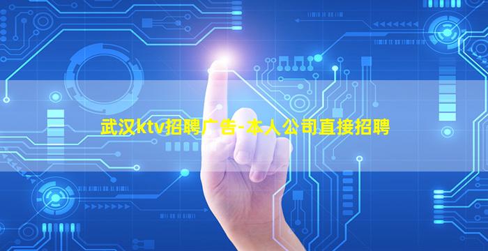 武汉ktv招聘广告-本人公司直接招聘
